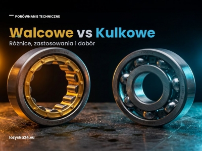 Łożyska walcowe vs kulkowe – różnice i zastosowania