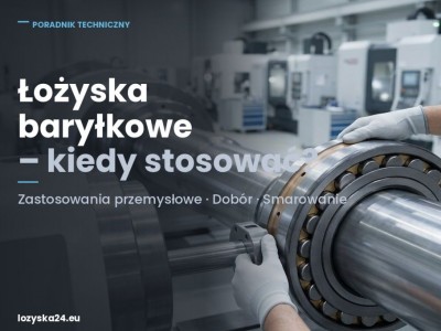 Łożyska baryłkowe – kiedy i gdzie stosować? Poradnik 