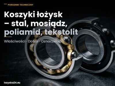 Koszyki łożysk – stal, mosiądz, poliamid, tekstolit